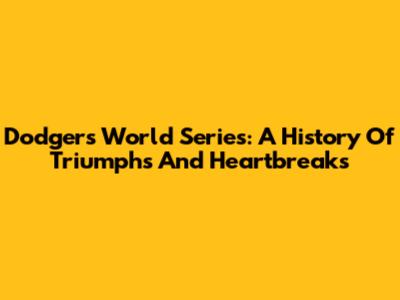 Dodgers World Series: A History Of Triumphs And Heartbreaks