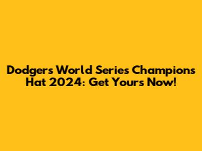 Dodgers World Series Champions Hat 2024: Get Yours Now!