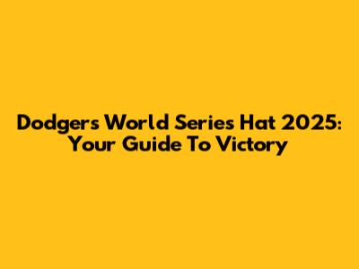 Dodgers World Series Hat 2025: Your Guide To Victory