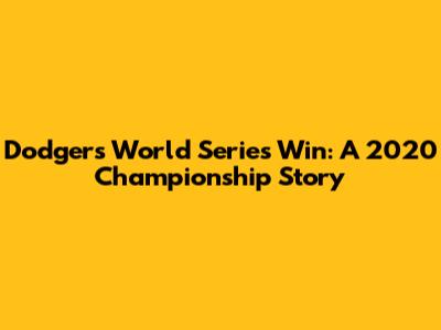 Dodgers World Series Win: A 2020 Championship Story