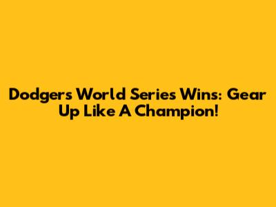 Dodgers World Series Wins: Gear Up Like A Champion!
