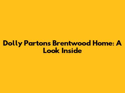 Dolly Parton's Brentwood Home: A Look Inside