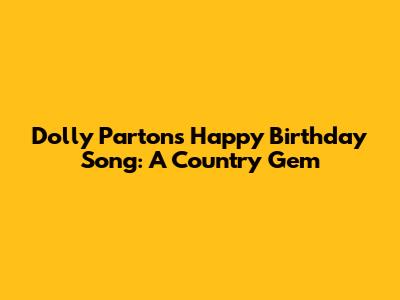 Dolly Parton's Happy Birthday Song: A Country Gem