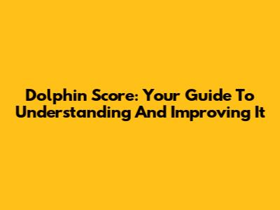 Dolphin Score: Your Guide To Understanding And Improving It