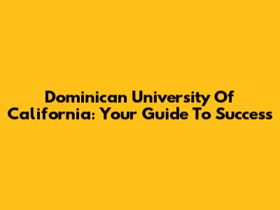 Dominican University Of California: Your Guide To Success