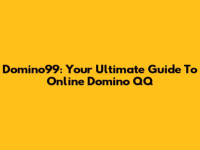 Domino99: Your Ultimate Guide To Online Domino QQ