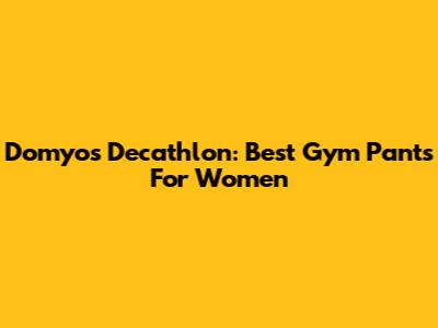 Domyos Decathlon: Best Gym Pants For Women