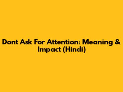 Don't Ask For Attention: Meaning & Impact (Hindi)