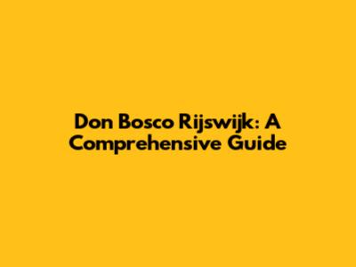 Don Bosco Rijswijk: A Comprehensive Guide
