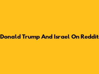 Donald Trump And Israel On Reddit
