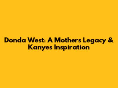 Donda West: A Mother's Legacy & Kanye's Inspiration