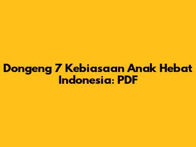 Dongeng 7 Kebiasaan Anak Hebat Indonesia: PDF