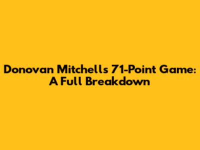 Donovan Mitchell's 71-Point Game: A Full Breakdown