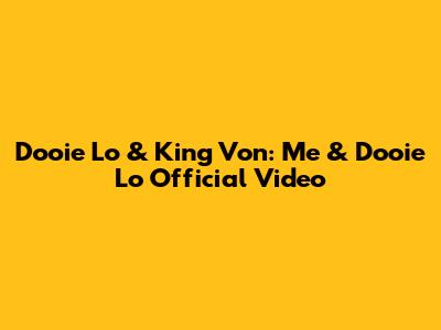 Dooie Lo & King Von: Me & Dooie Lo Official Video