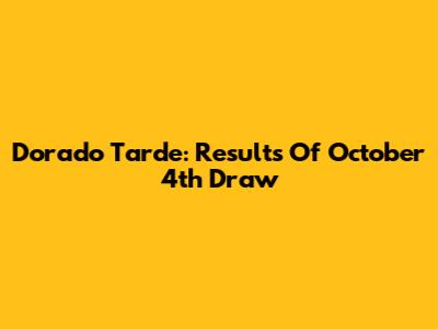 Dorado Tarde: Results Of October 4th Draw
