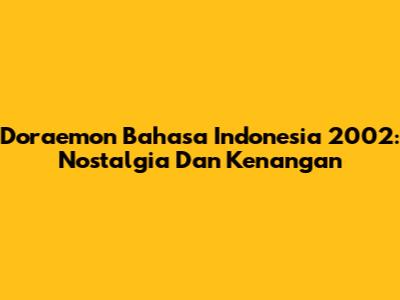 Doraemon Bahasa Indonesia 2002: Nostalgia Dan Kenangan