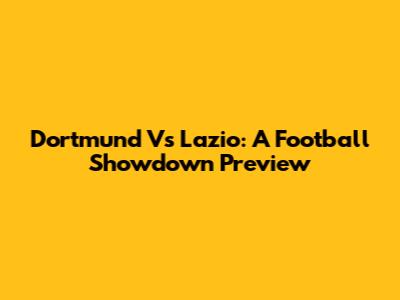 Dortmund Vs Lazio: A Football Showdown Preview