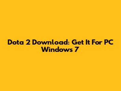 Dota 2 Download: Get It For PC Windows 7