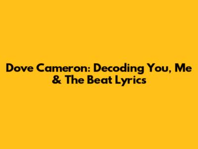 Dove Cameron: Decoding 'You, Me & The Beat' Lyrics
