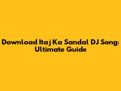 Download 'Itaj Ka Sandal' DJ Song: Ultimate Guide