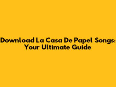 Download 'La Casa De Papel' Songs: Your Ultimate Guide