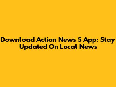 Download Action News 5 App: Stay Updated On Local News