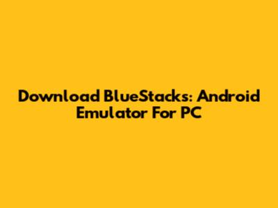 Download BlueStacks: Android Emulator For PC