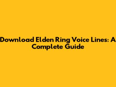Download Elden Ring Voice Lines: A Complete Guide