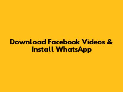 Download Facebook Videos & Install WhatsApp