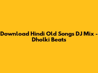 Download Hindi Old Songs DJ Mix - Dholki Beats