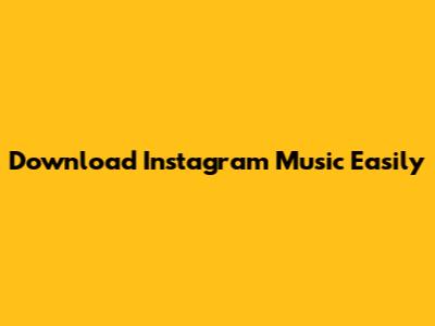 Download Instagram Music Easily