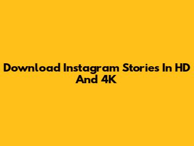 Download Instagram Stories In HD And 4K
