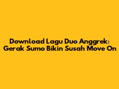 Download Lagu Duo Anggrek: Gerak "Sumo" Bikin Susah Move On