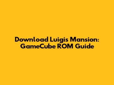 Download Luigi's Mansion: GameCube ROM Guide