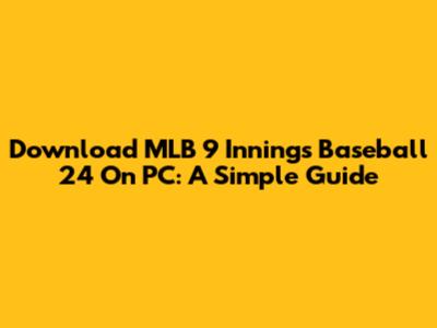 Download MLB 9 Innings Baseball 24 On PC: A Simple Guide