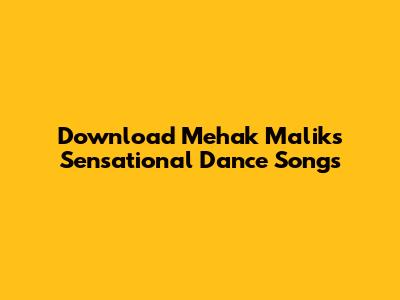 Download Mehak Malik's Sensational Dance Songs