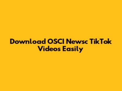 Download OSCI Newsc TikTok Videos Easily