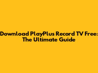 Download PlayPlus Record TV Free: The Ultimate Guide