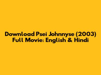 Download Psei Johnnyse (2003) Full Movie: English & Hindi
