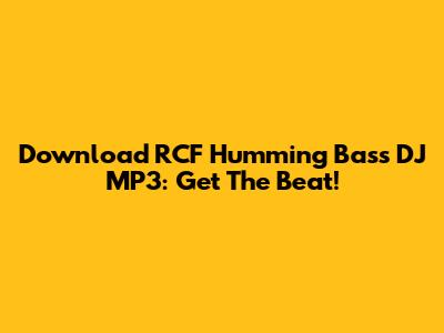 Download RCF Humming Bass DJ MP3: Get The Beat!