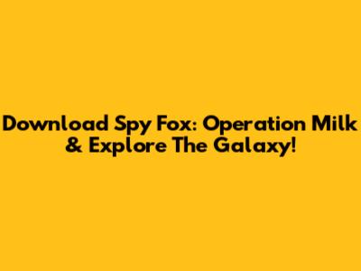 Download Spy Fox: Operation Milk & Explore The Galaxy!