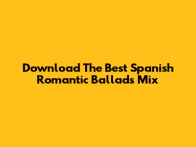 Download The Best Spanish Romantic Ballads Mix