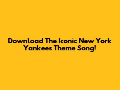 Download The Iconic New York Yankees Theme Song!