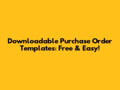 Downloadable Purchase Order Templates: Free & Easy!