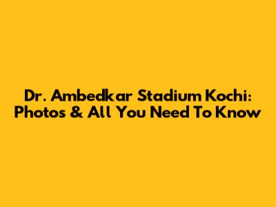 Dr. Ambedkar Stadium Kochi: Photos & All You Need To Know