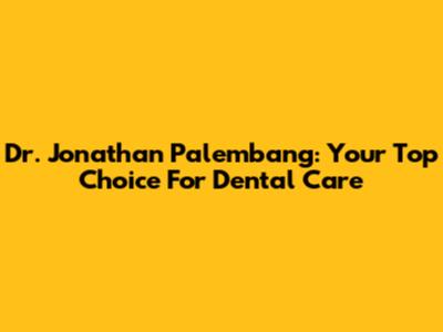 Dr. Jonathan Palembang: Your Top Choice For Dental Care