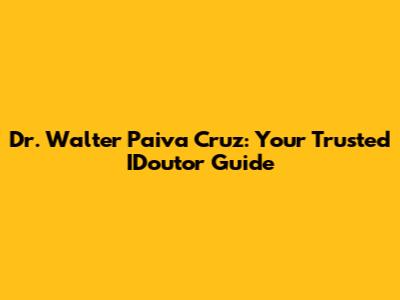 Dr. Walter Paiva Cruz: Your Trusted IDoutor Guide
