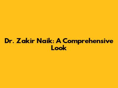 Dr. Zakir Naik: A Comprehensive Look