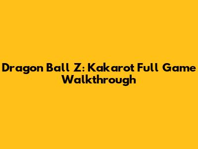 Dragon Ball Z: Kakarot Full Game Walkthrough