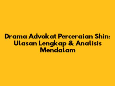 Drama Advokat Perceraian Shin: Ulasan Lengkap & Analisis Mendalam